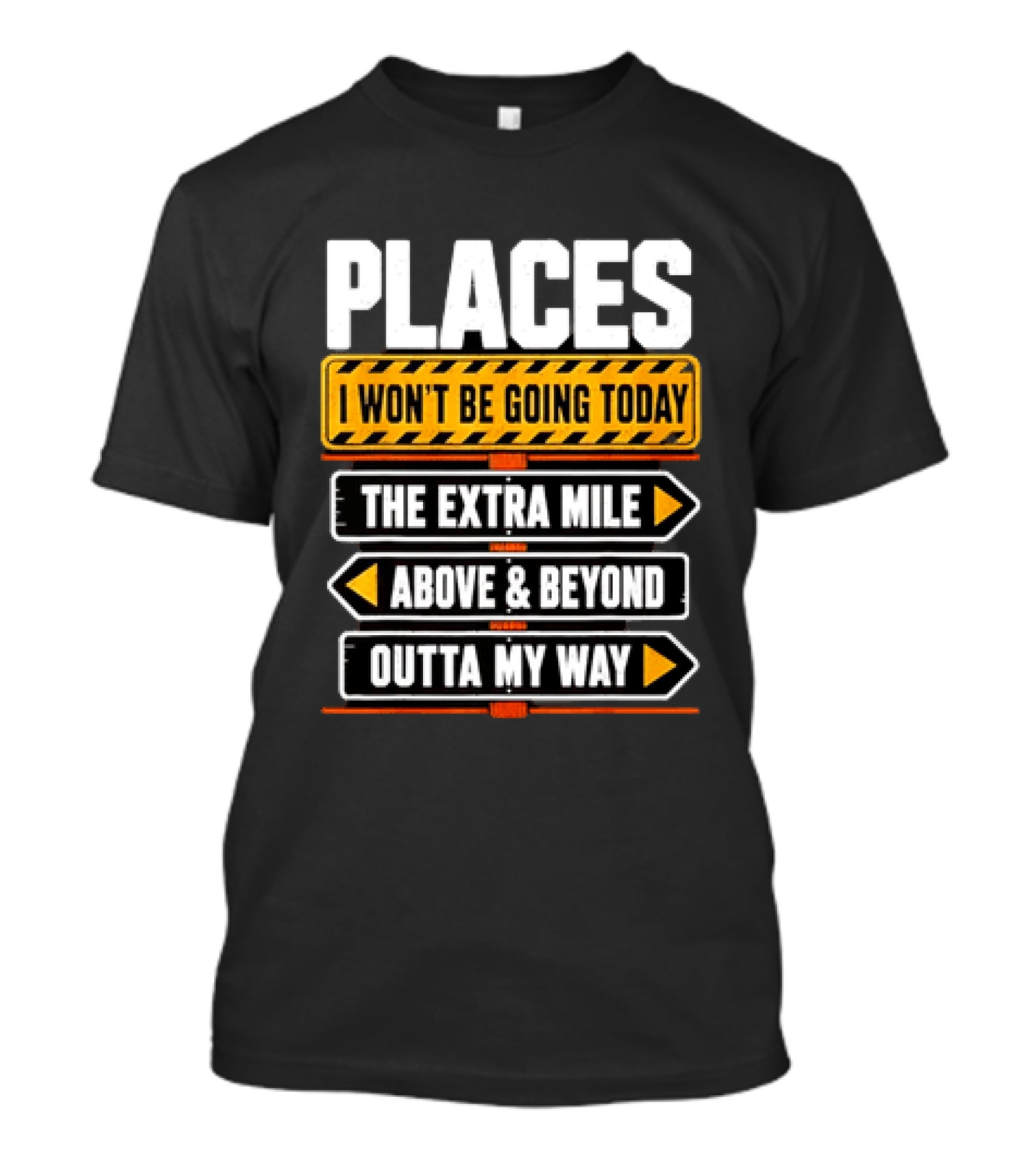 Places I Won't Be Going Today The Extra Mile Above & Beyond Outta My Way T-Shirt
