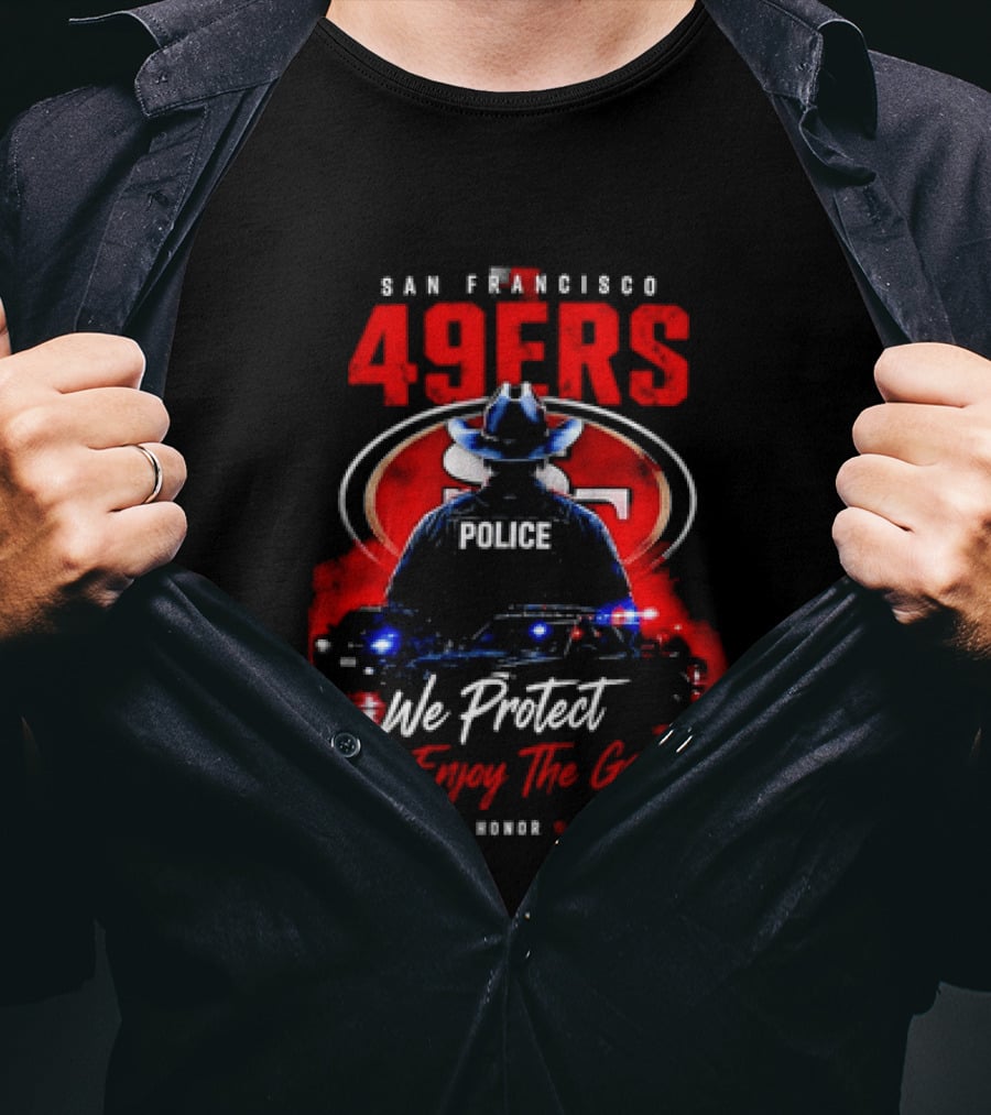 San Francisco 49ers Police We Protect You Enjoy The Game Service Honor Loyalty T-Shirt