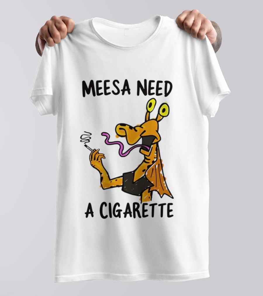 Meesa Need A Cigarette Jar Jar Binks Star Wars Fun Meme T-Shirt