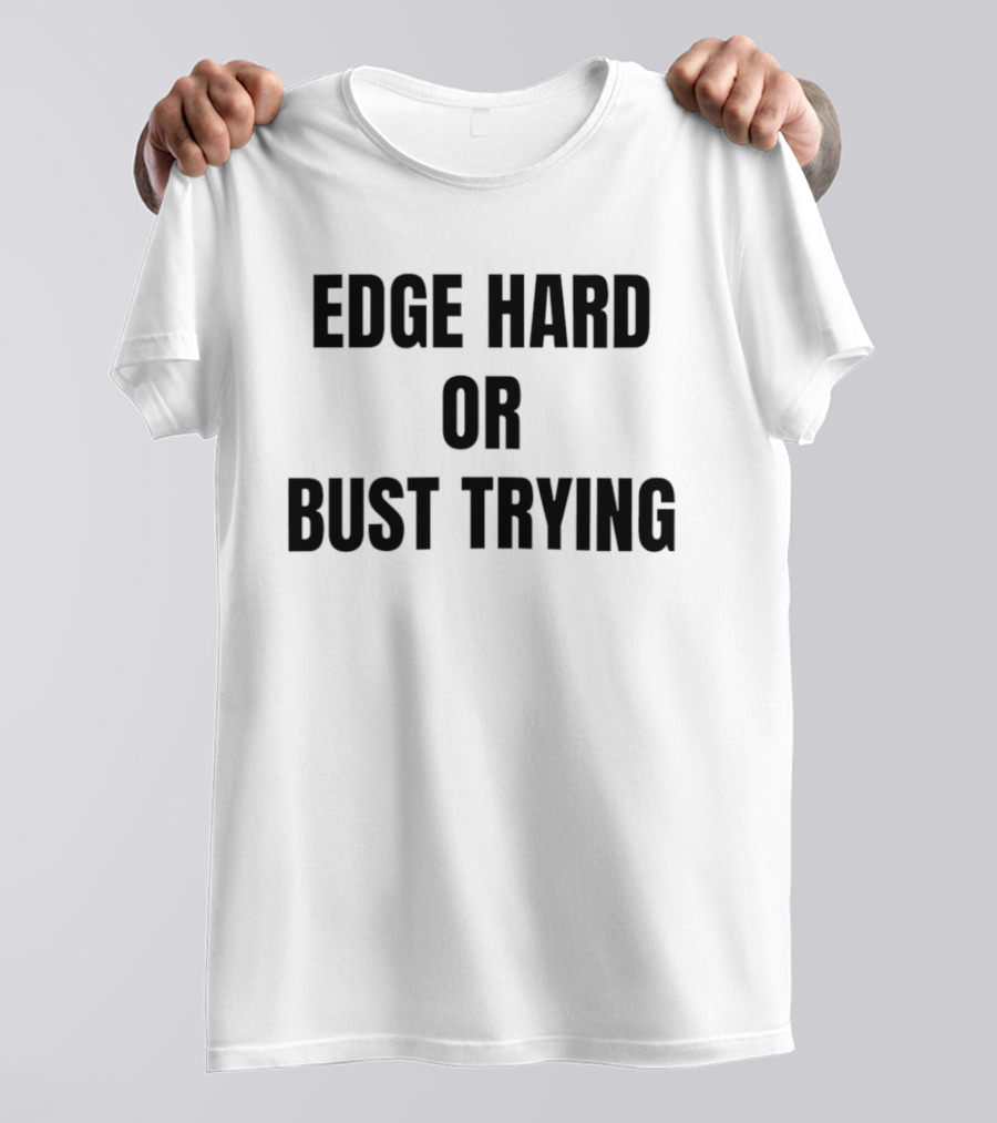 Edge Hard Or Bust Trying Humor T-Shirt