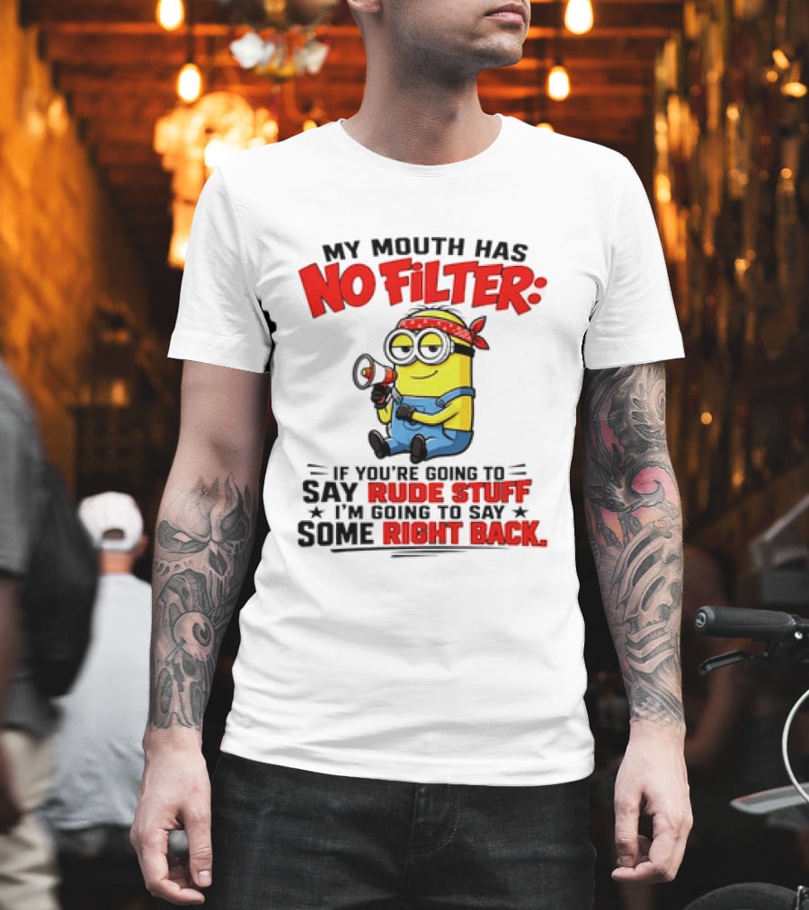 Minion My Mouth Has No Filter If You're Going To Say Rude Stuff I'm Going To Say Some Right Back T-Shirt
