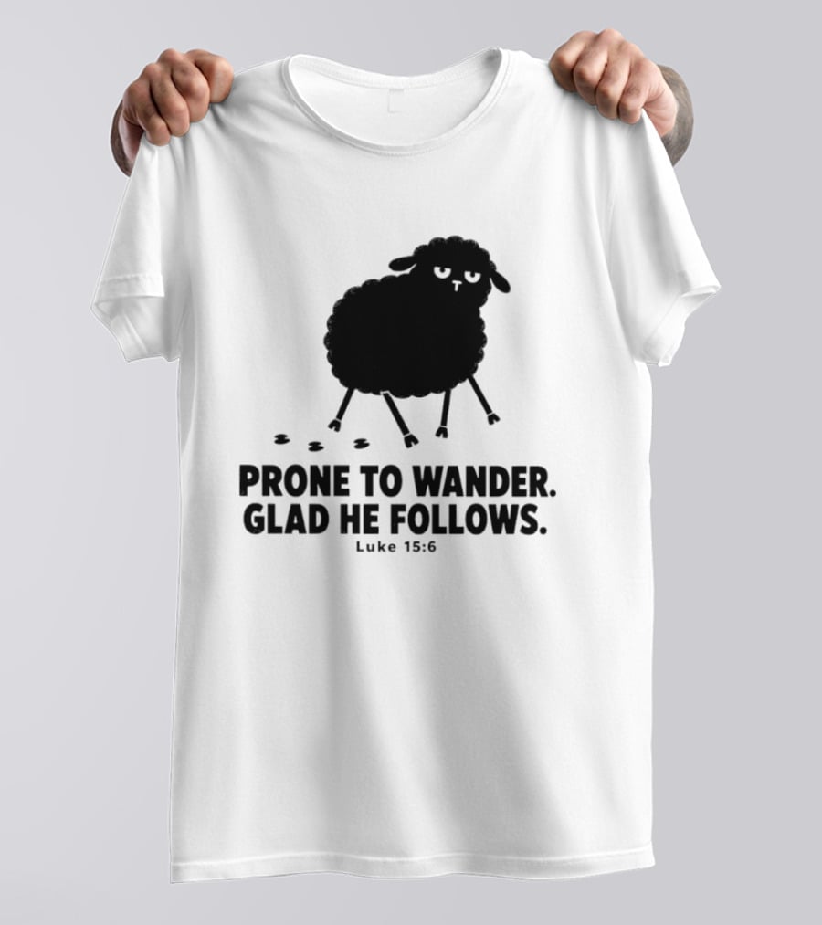 Prone To Wander Glad He Follows Luke 15:6 Sheep Christian Biblical Verse T-Shirt