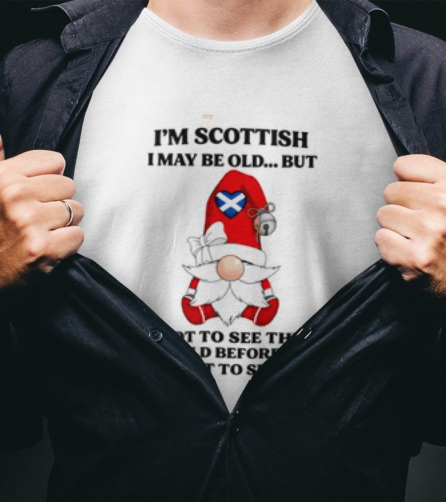 I'm Scottish I May Be Old But I Got To See The World Before It Went To Shit Scottish Gnome Heart T-Shirt
