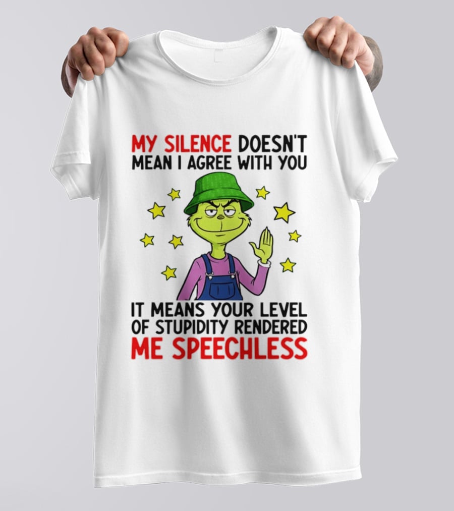 Grinch My Silence Doesn't Mean I Agree With You Stupidity Rendered Me Speechless T-Shirt