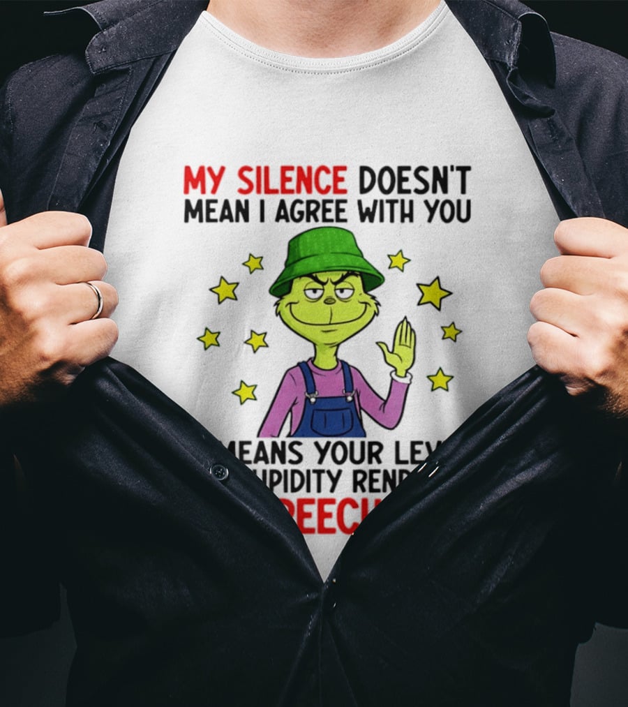Grinch My Silence Doesn't Mean I Agree With You Stupidity Rendered Me Speechless T-Shirt
