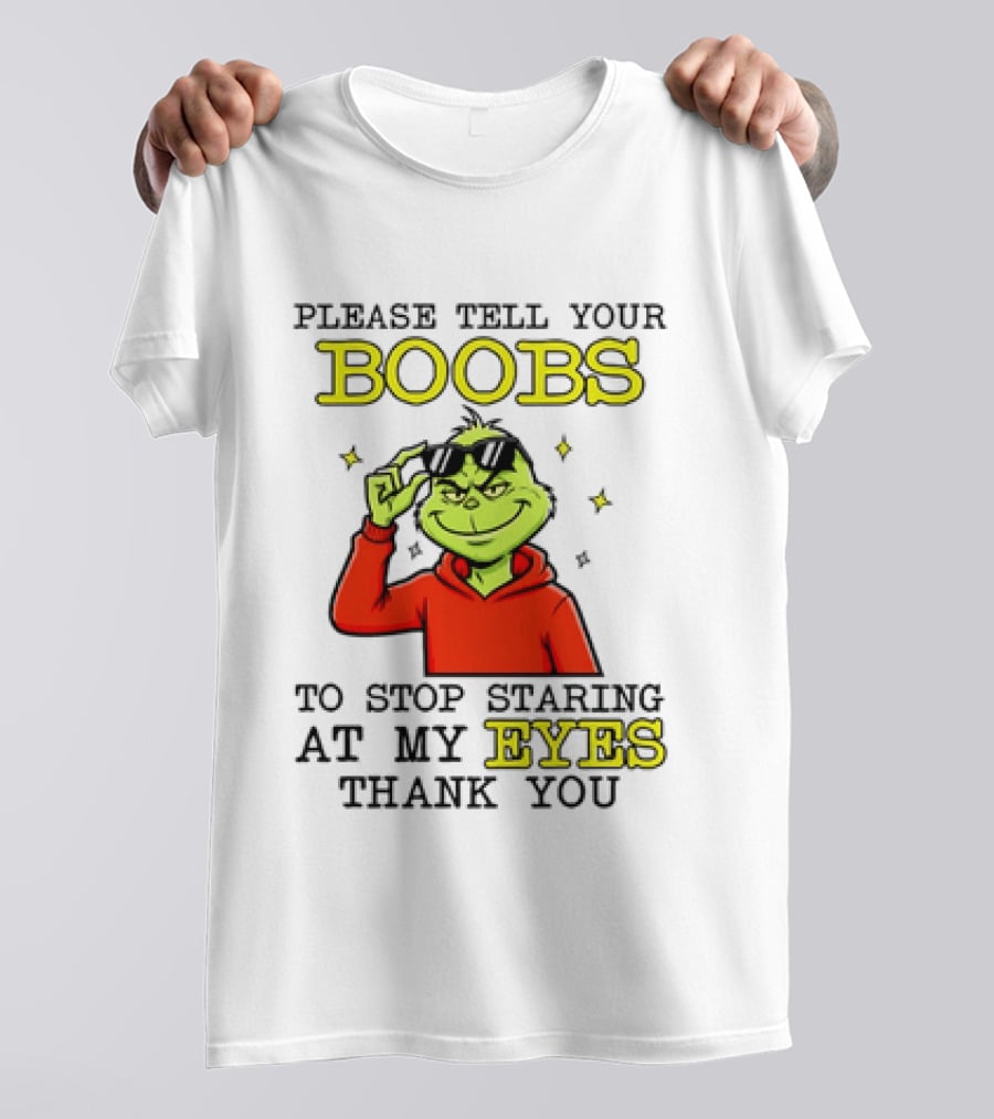 Please Tell Your Boobs To Stop Staring At My Eyes Thank You Grinch T-Shirt