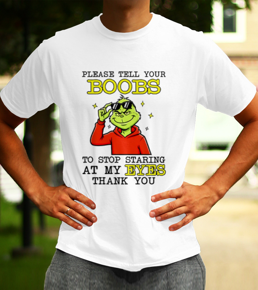 Please Tell Your Boobs To Stop Staring At My Eyes Thank You Grinch T-Shirt