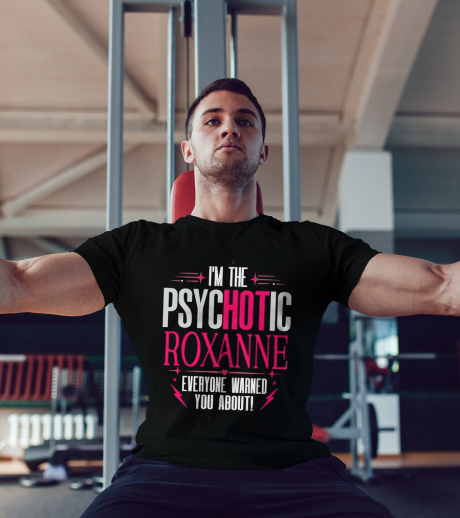 I'm The Psychotic Hot Roxanne Everyone Warned You About With Stars And Hearts T-Shirt