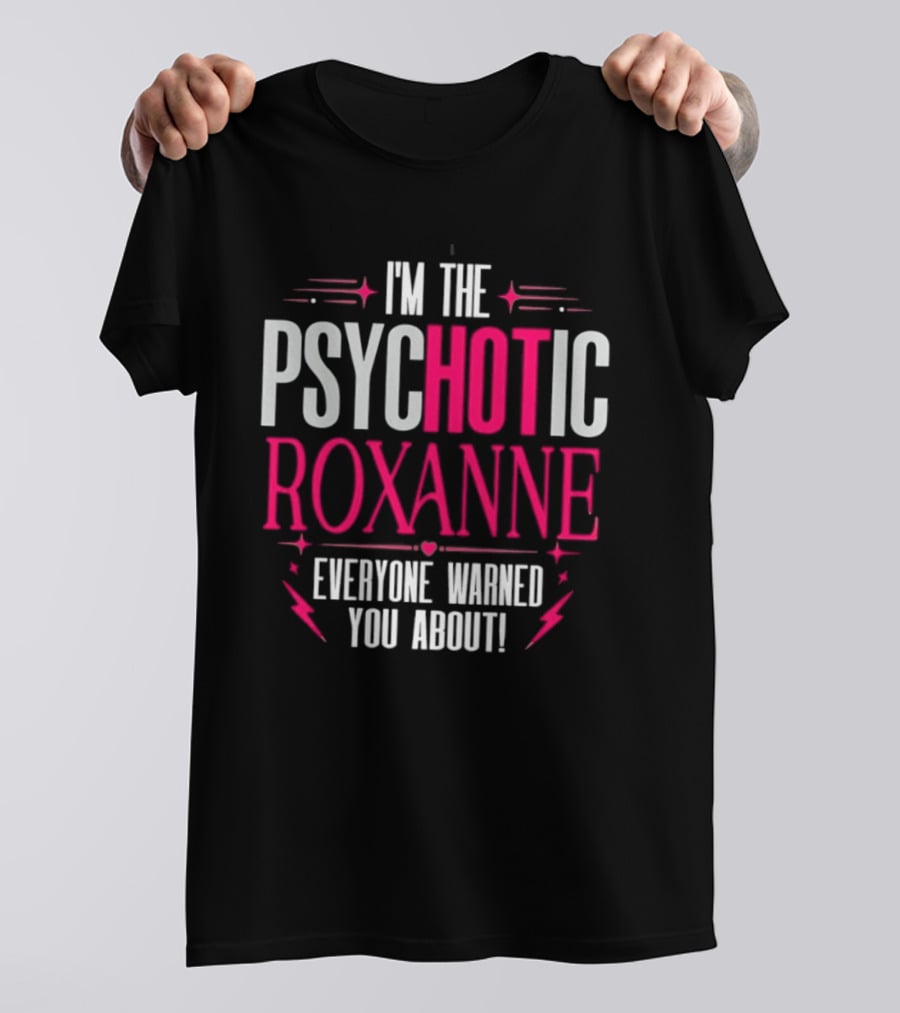 I'm The Psychotic Hot Roxanne Everyone Warned You About With Stars And Hearts T-Shirt