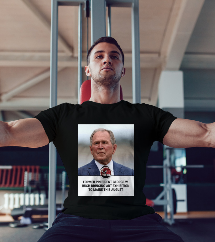Former President George W. Bush Art Exhibition In Maine August 92 Moose T-Shirt