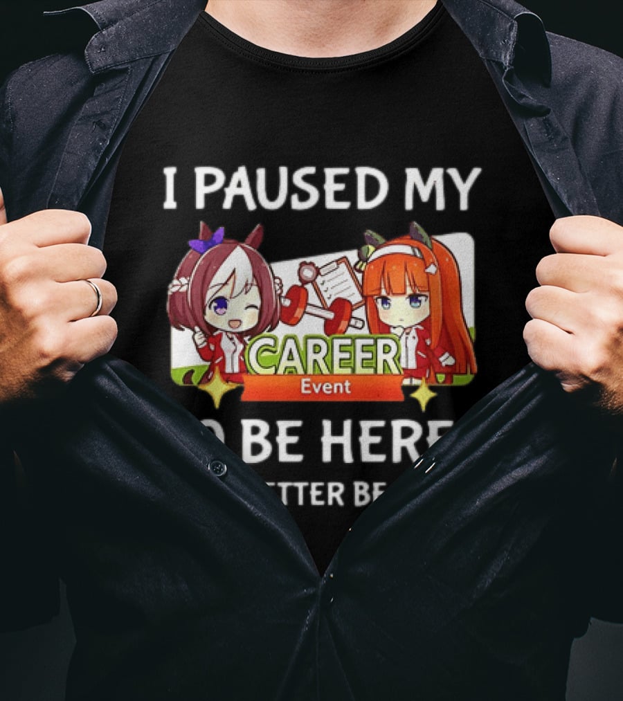 I Paused My Career Event To Be Here This Better Be Good T-Shirt
