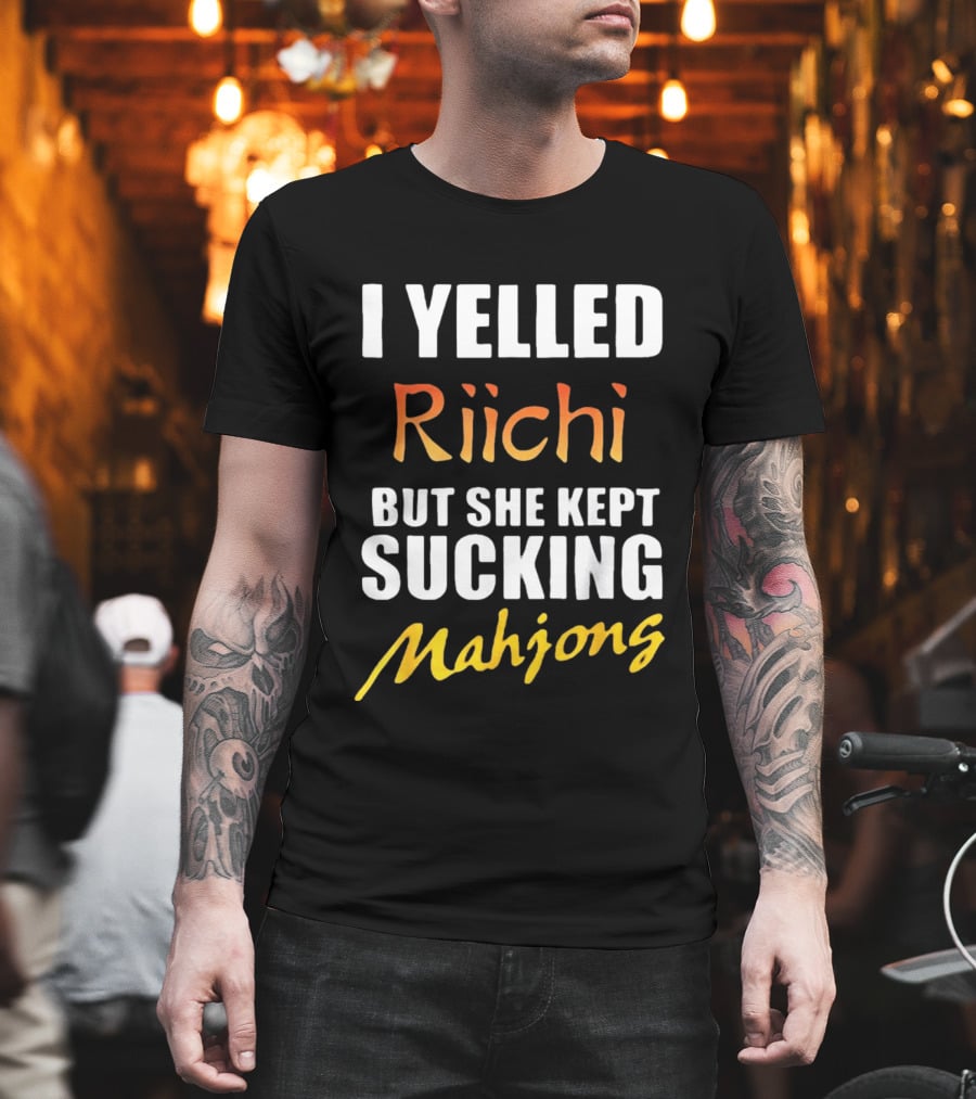 I Yelled Riichi But She Kept Sucking Mahjong T-Shirt