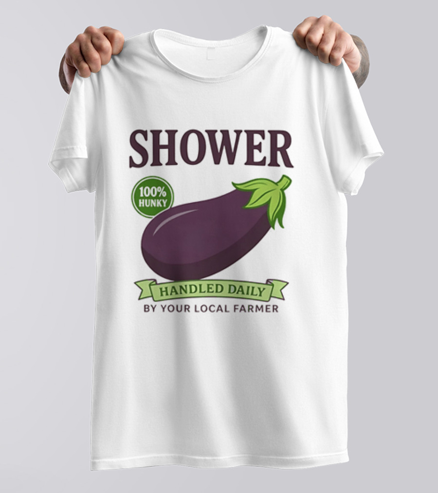 Shower 100% Hunky Handled Daily By Your Local Farmer Eggplant T-Shirt