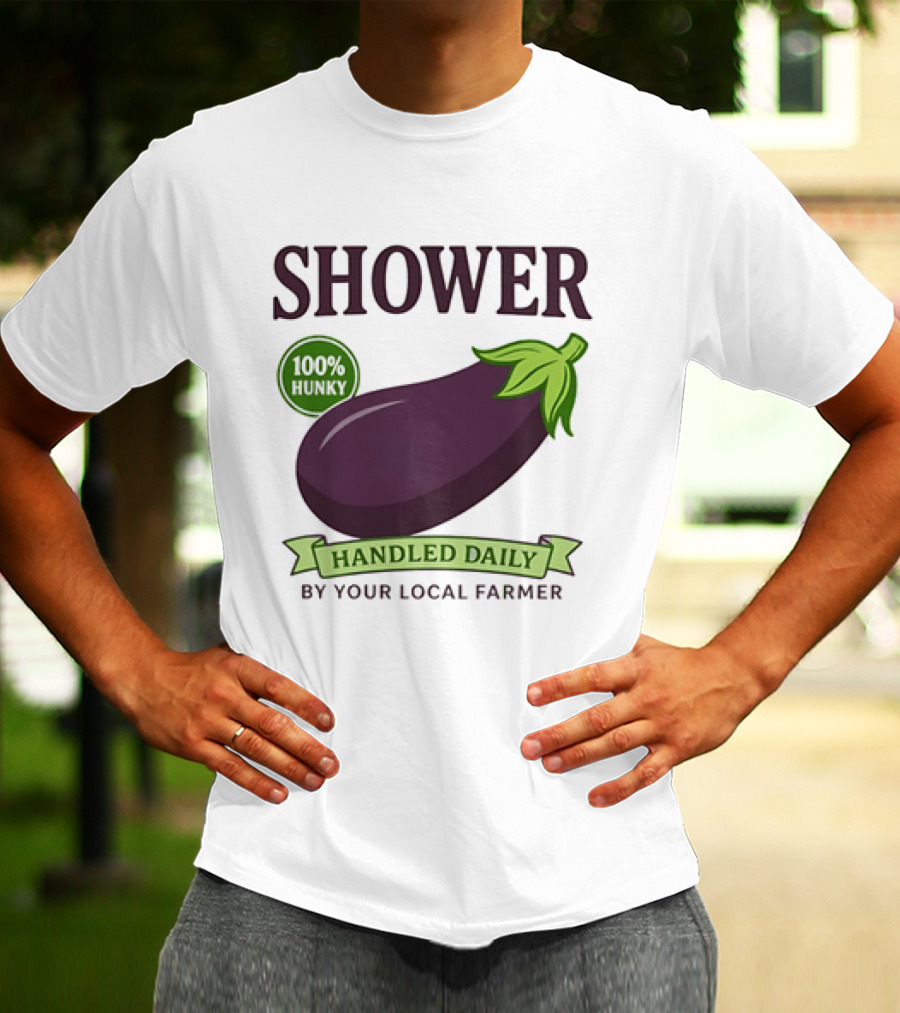 Shower 100% Hunky Handled Daily By Your Local Farmer Eggplant T-Shirt