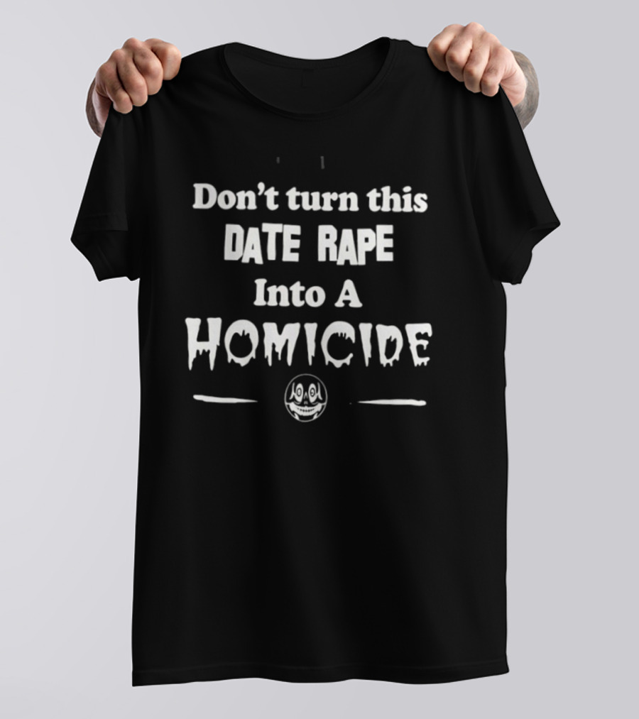 Don't Turn This Date Rape Into A Homicide Skull Phrase T-Shirt