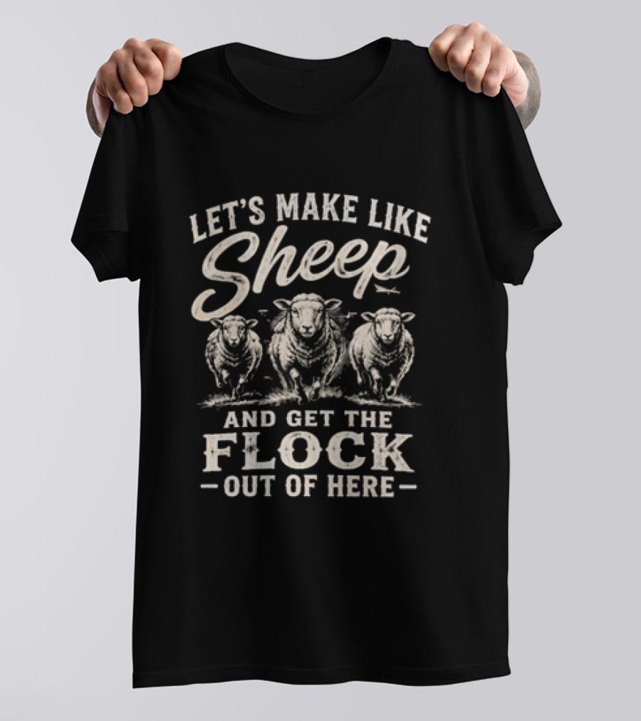 Let's Make Like Sheep And Get The Flock Out Of Here Funny Sheep Humor T-Shirt