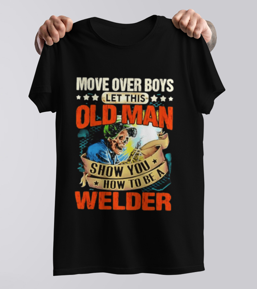 Move Over Boys Let This Old Man Show You How To Be A Welder Skeleton T-Shirt