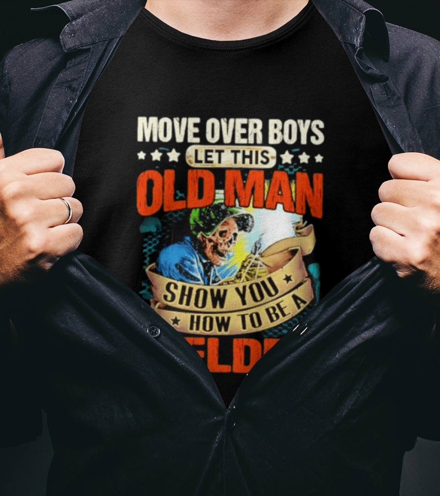 Move Over Boys Let This Old Man Show You How To Be A Welder Skeleton T-Shirt