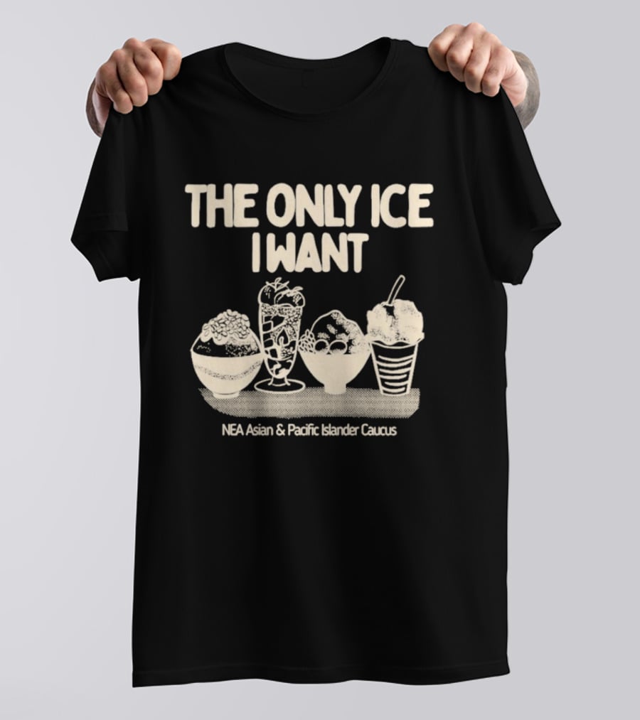 The Only Ice I Want NEA Asian And Pacific Islander Caucus T-Shirt