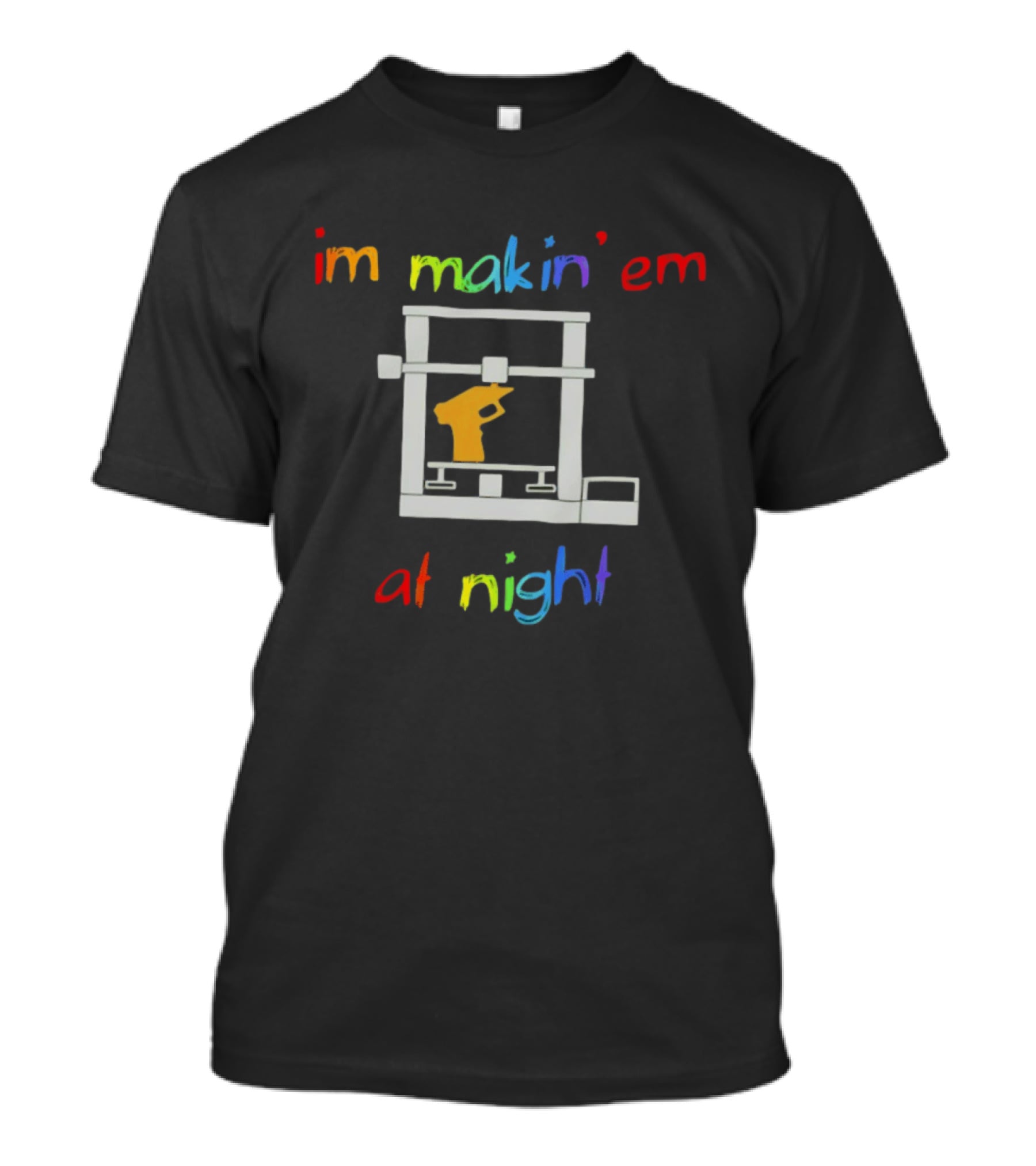I'm Makin' Em At Night 3D Printer Machinist Colorful Fun T-Shirt