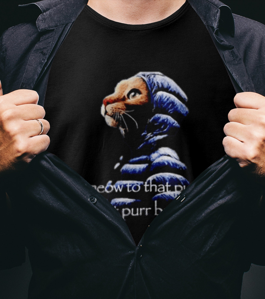 If I Meow To That Pussy Will It Purr Back Cat Meme Blue Jacket T-Shirt