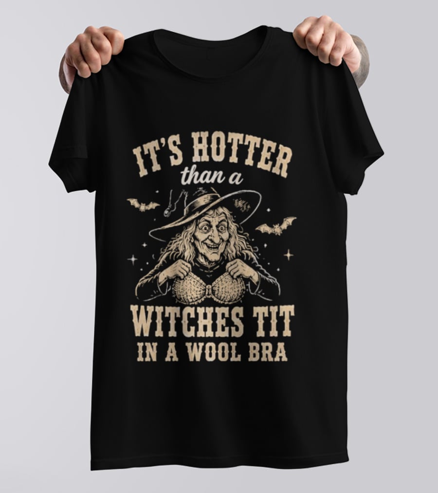 It's Hotter Than A Witch's Tit In A Wool Bra Halloween Humor T-Shirt