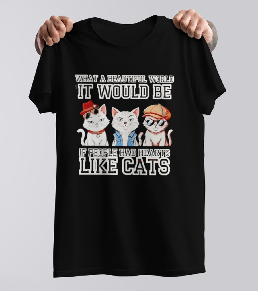What A Beautiful World It Would Be If People Had Hearts Like Cats T-Shirt