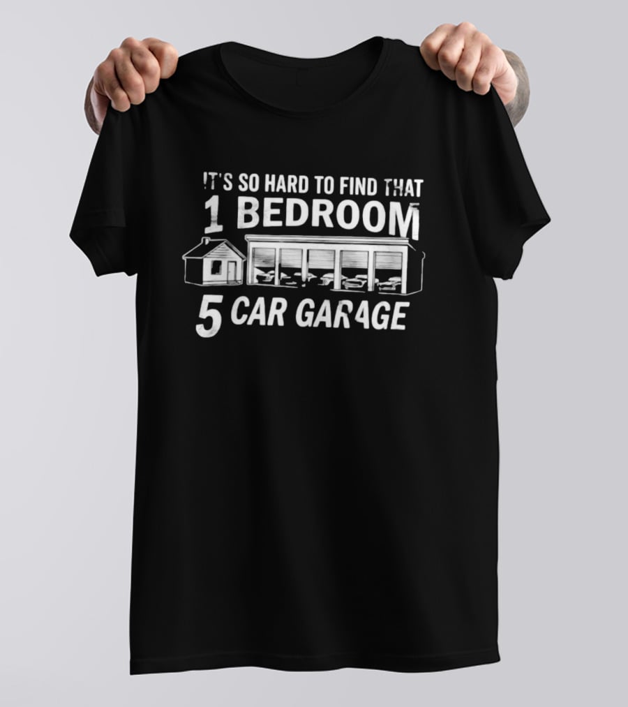 It's So Hard To Find That 1 Bedroom 5 Car Garage T-Shirt