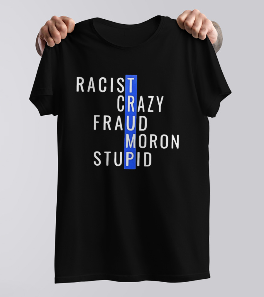 Racist Crazy Fraud Moron Stupid Trump T-Shirt