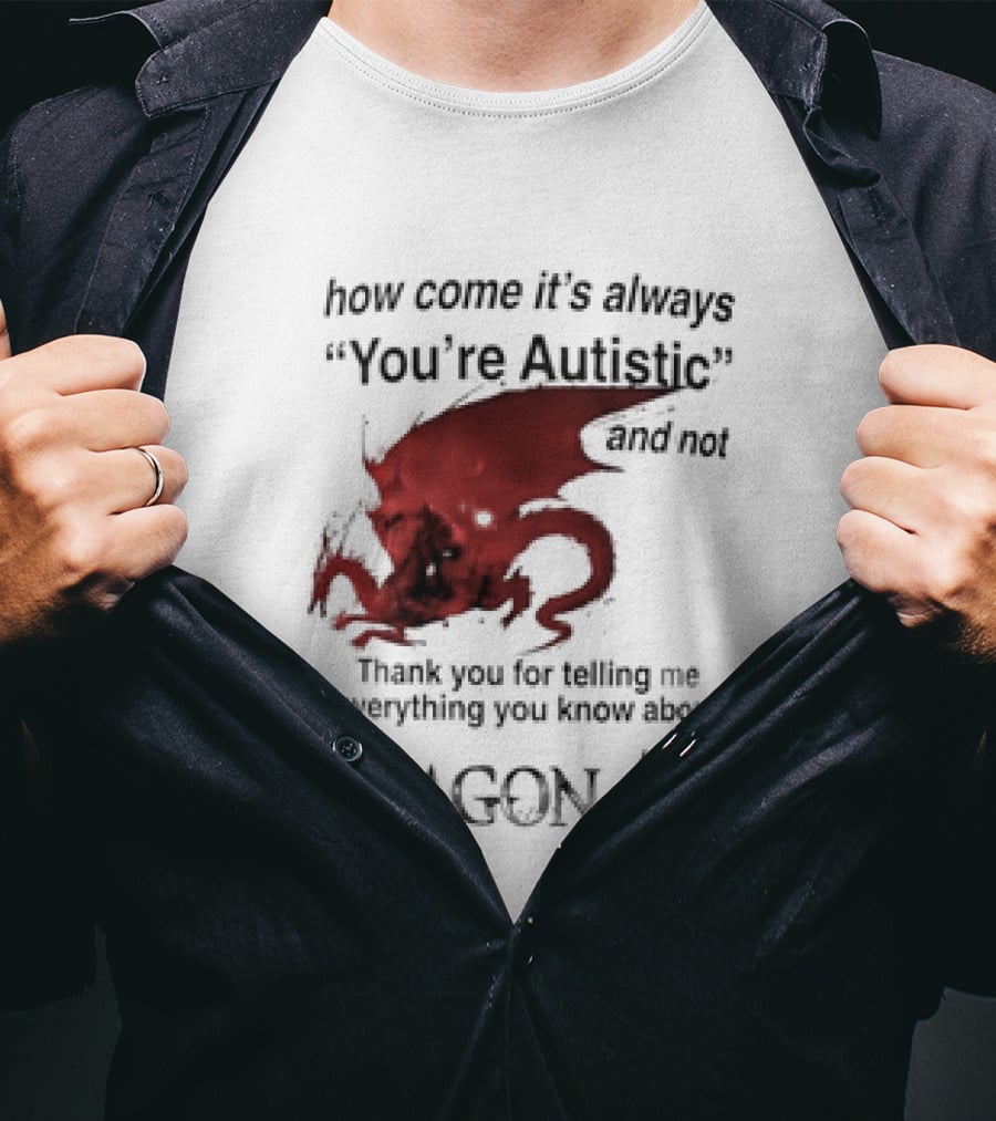 How Come It's Always You're Autistic Thank You For Telling Me Everything I Did Not Know About Dragon Age T-Shirt