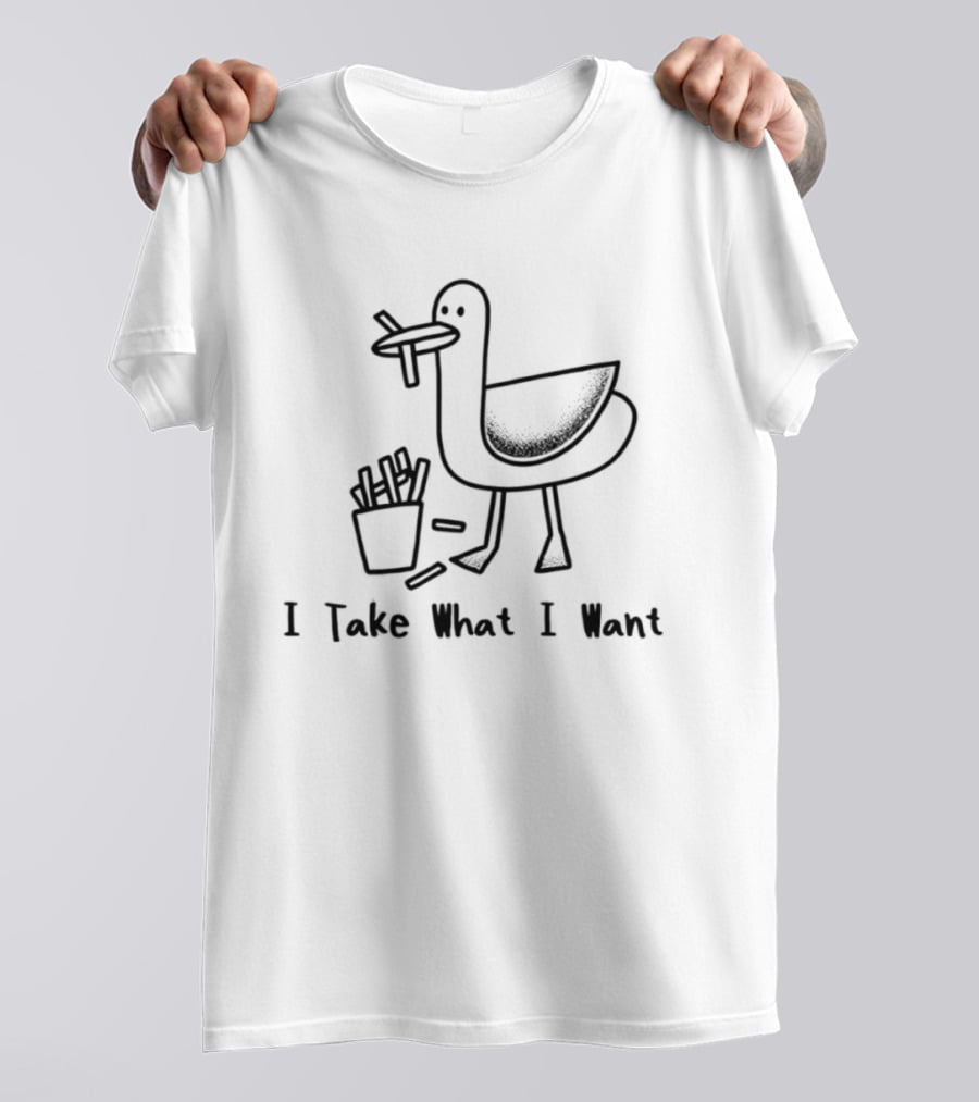 Seagull French Fries Bird I Take What I Want Fun T-Shirt