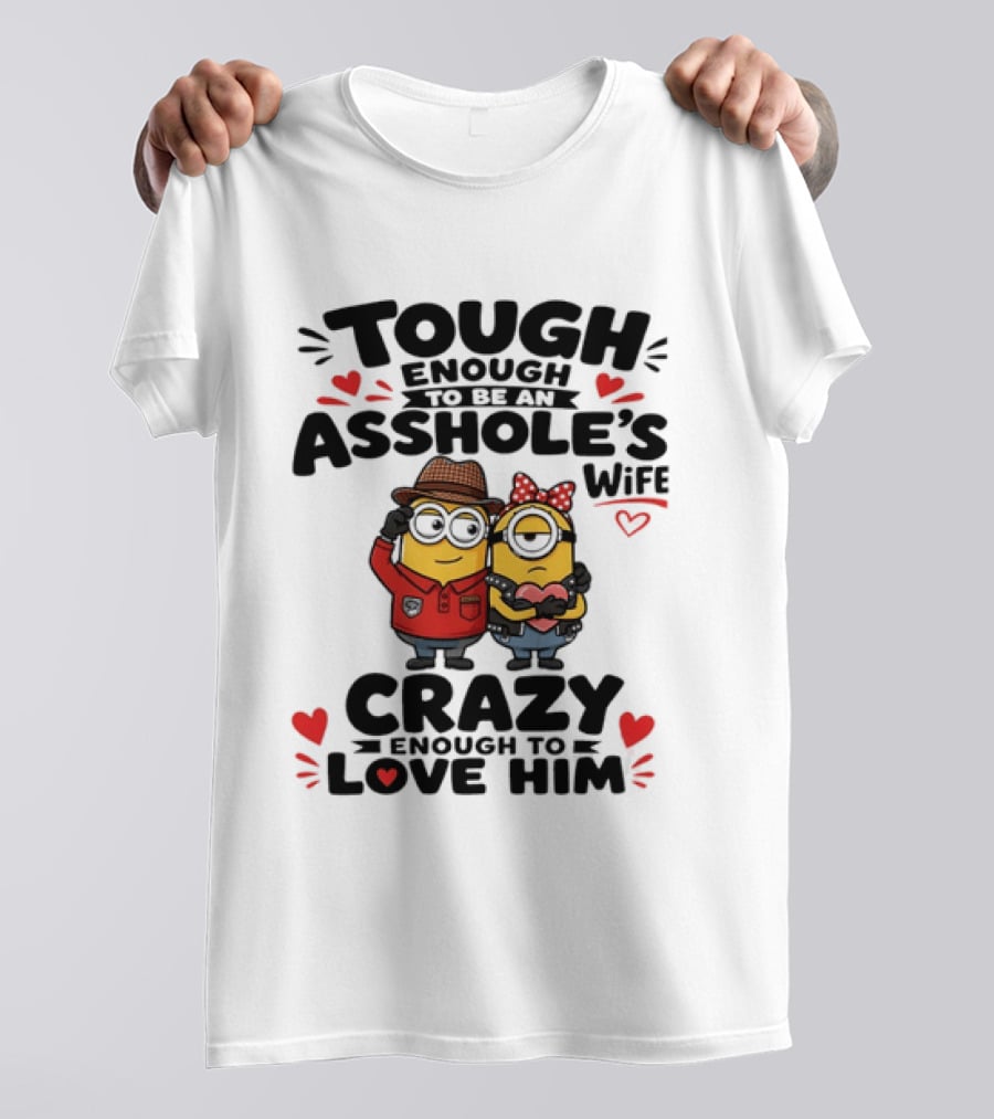 Tough Enough To Be An Asshole's Wife Crazy Enough To Love Him Minions Couple T-Shirt