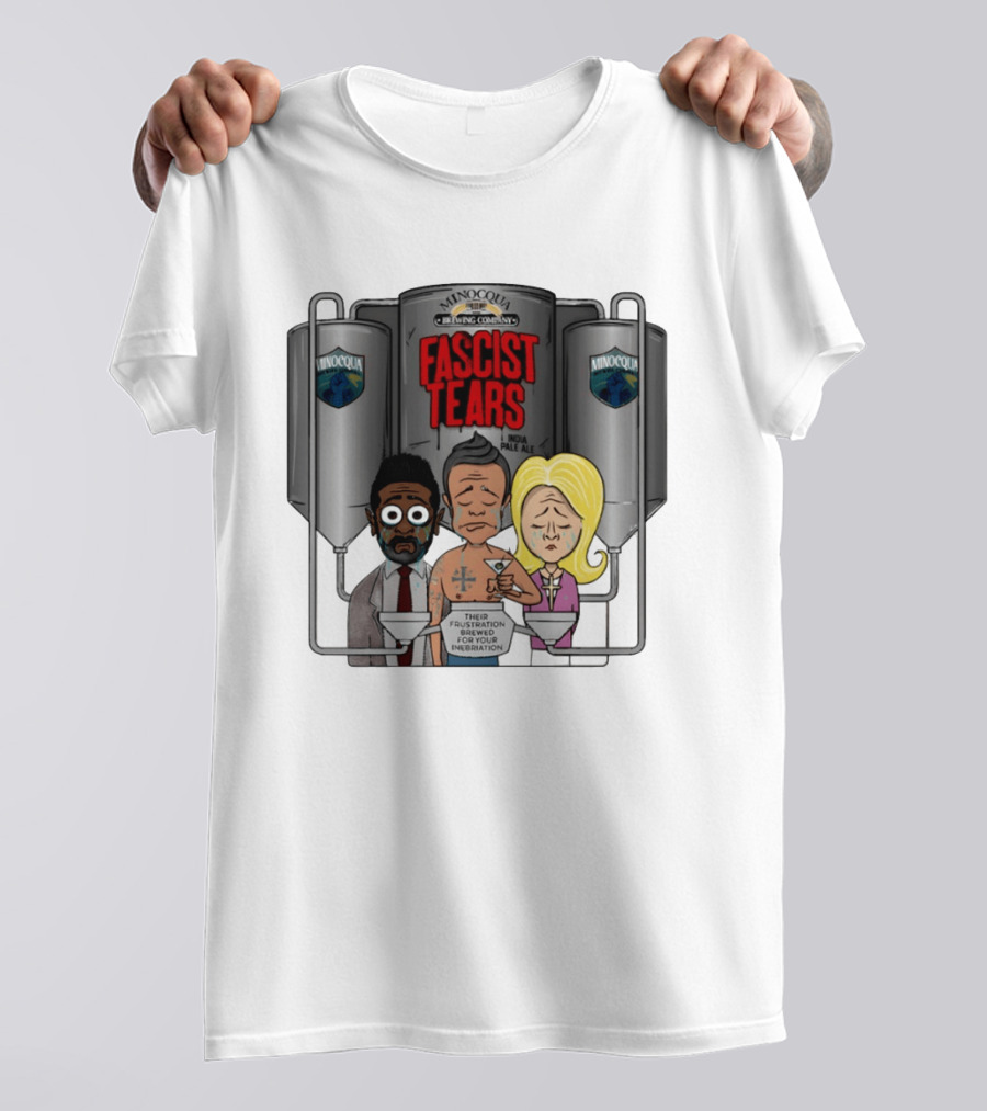 Minocqua Brewing Company Fascist Tears India Pale Ale Their Frustration Brewed For Your Inebriation Political Cartoon T-Shirt