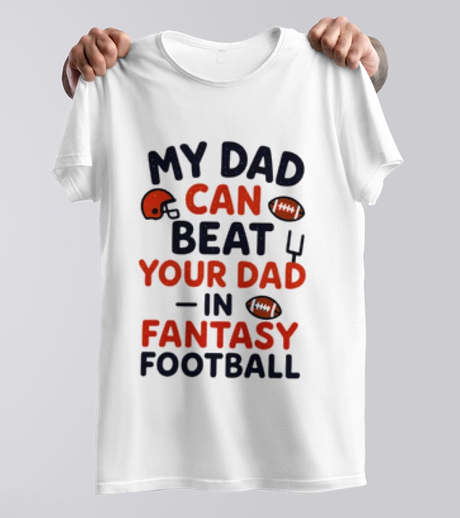 My Dad Can Beat Your Dad In Fantasy Football Football Helmets Footballs T-Shirt