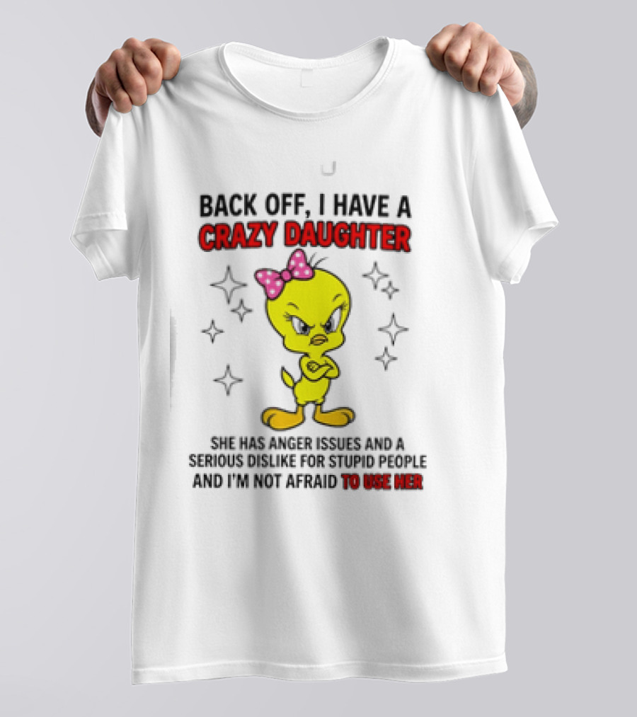 Tweety Bird Back Off Crazy Daughter Anger Issues Not Afraid To Use Her T-Shirt