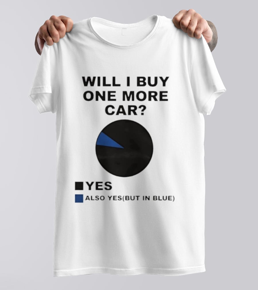 Will I Buy One More Car Yes Also Yes But In Blue Pie Chart T-Shirt