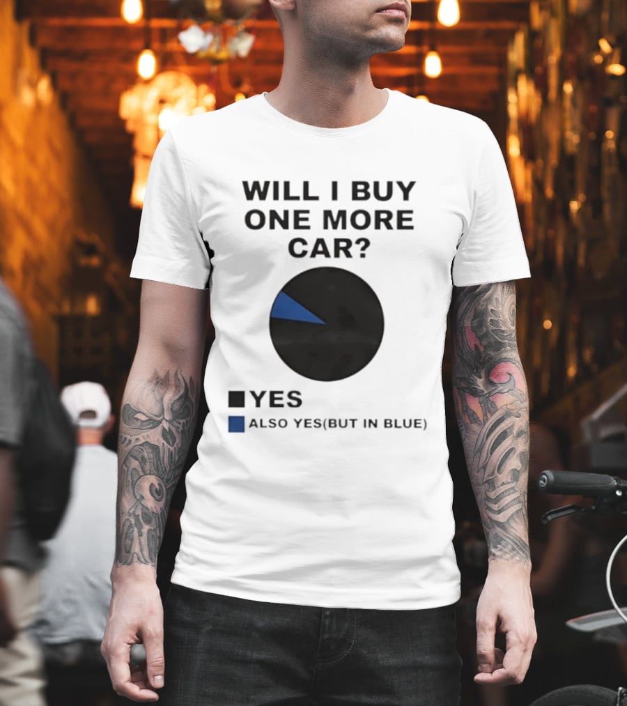 Will I Buy One More Car Yes Also Yes But In Blue Pie Chart T-Shirt