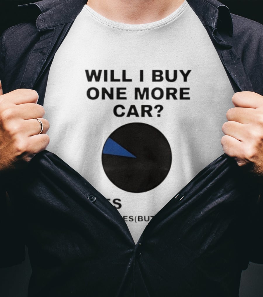 Will I Buy One More Car Yes Also Yes But In Blue Pie Chart T-Shirt