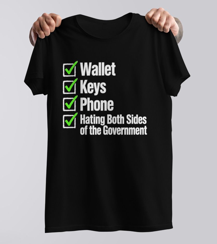 Wallet Keys Phone Hating Both Sides Of The Government Checkmark List T-Shirt