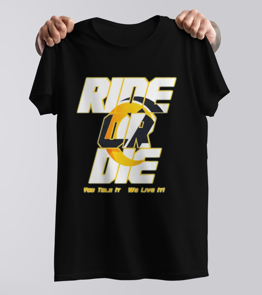 You Talk It We Live It Ride Or Die T-Shirt