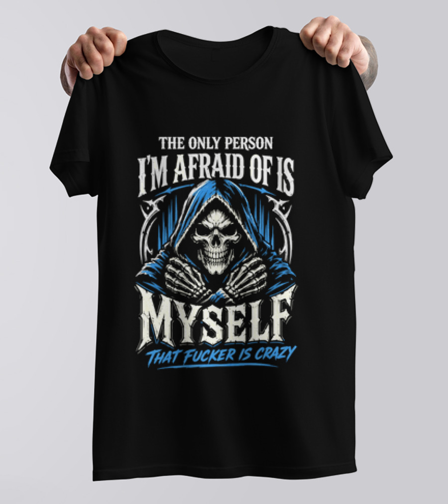 Skeleton The Only Person I'm Afraid Of Is Myself That Fucker Is Crazy T-Shirt