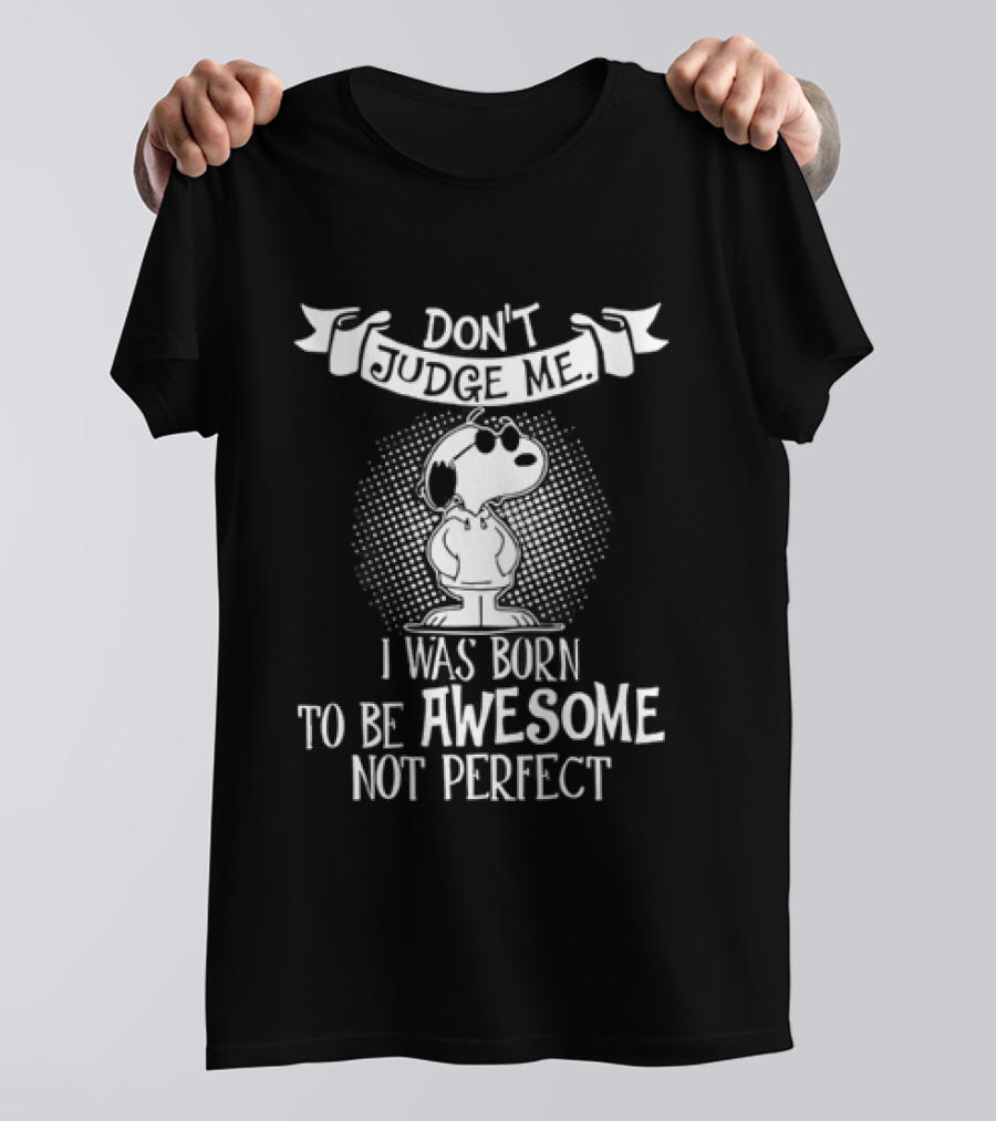 Snoopy Don't Judge Me I Was Born To Be Awesome Not Perfect T-Shirt