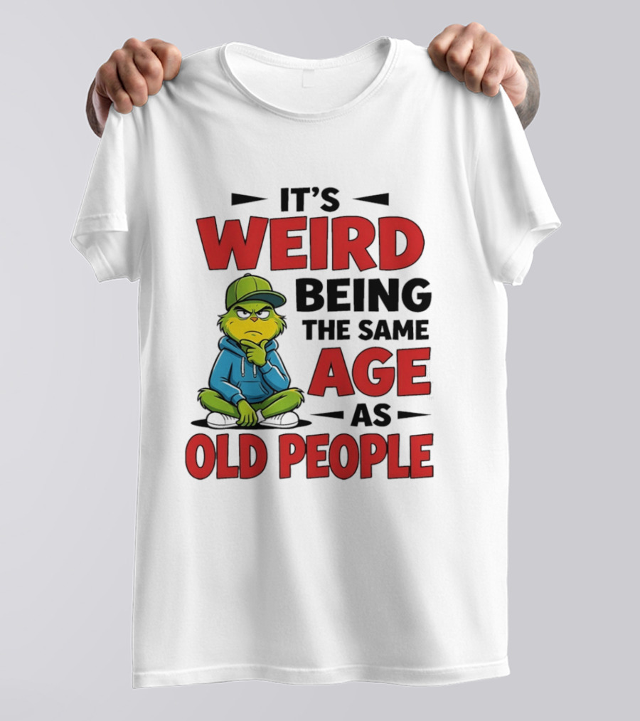 Weird Being The Same Age As Old People Grinch T-Shirt