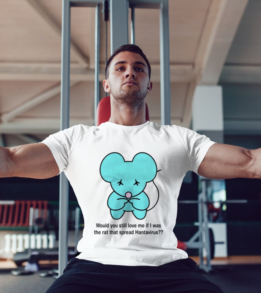 Would You Still Love Me If I Was The Rat That Spread Hantavirus Lonely Blue Rat T-Shirt