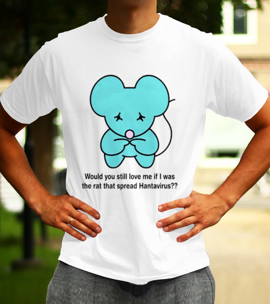Would You Still Love Me If I Was The Rat That Spread Hantavirus Lonely Blue Rat T-Shirt