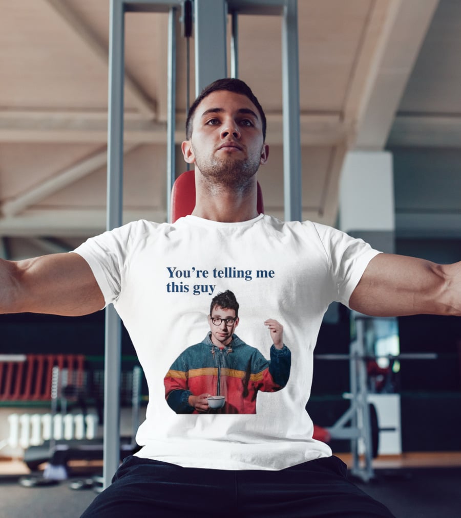 You're Telling Me This Guy T-Shirt