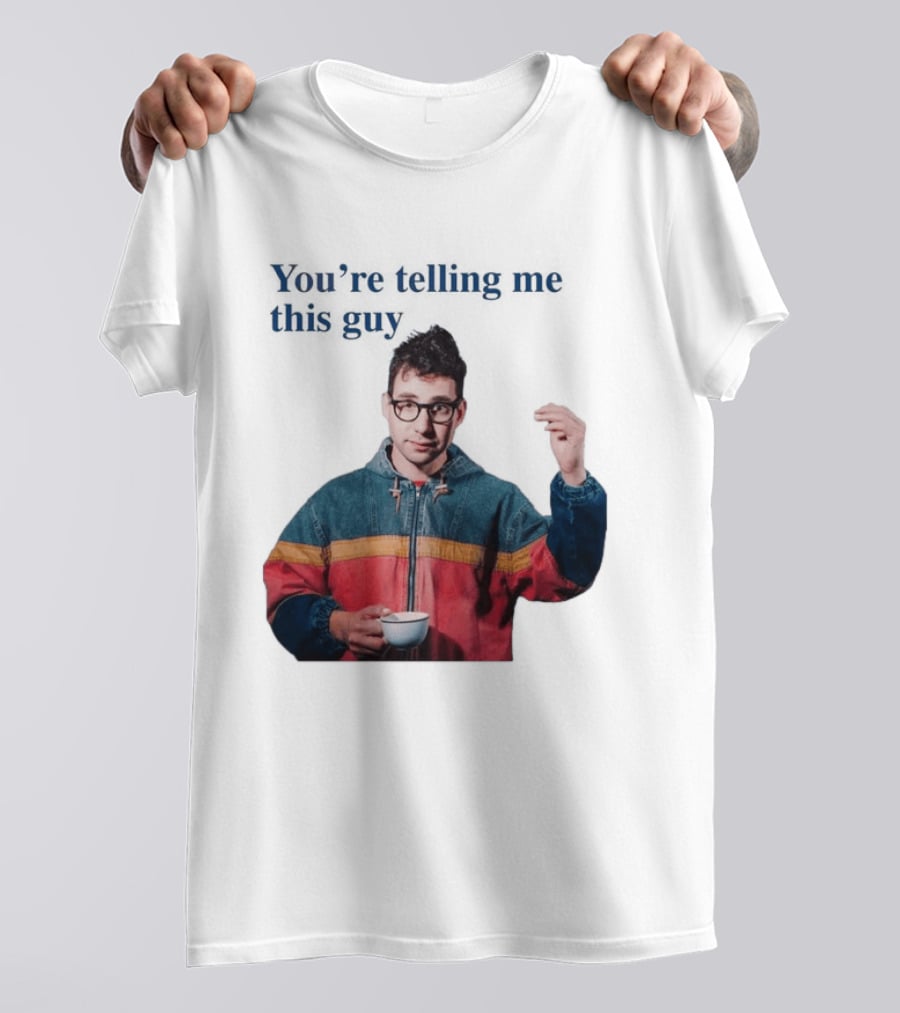 You're Telling Me This Guy T-Shirt