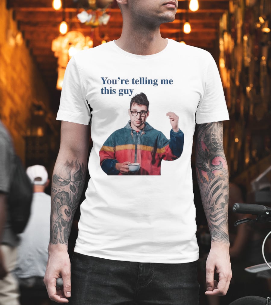 You're Telling Me This Guy T-Shirt