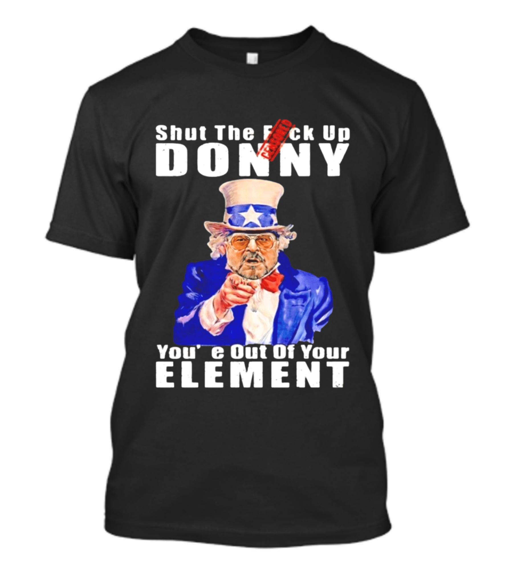 Shut The F Ck Up Donny You're Out Of Your Element Walter Sobchak Uncle Sam T-Shirt