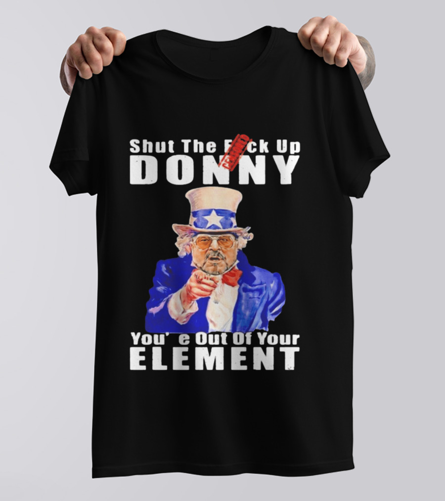 Shut The F Ck Up Donny You're Out Of Your Element Walter Sobchak Uncle Sam T-Shirt